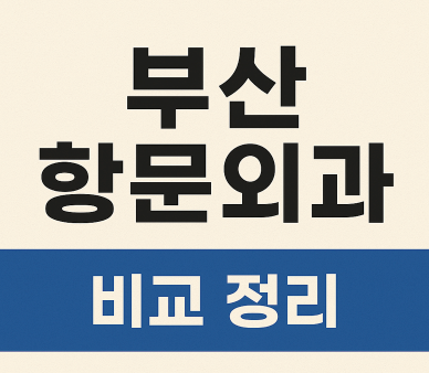 부산 항문외과 비교 정리 - 치질 숨기지 마세요