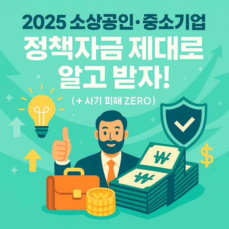 2025년 소상공인·중소기업 정책자금 제대로 알고 받자! (+ 사기 피해 ZERO)