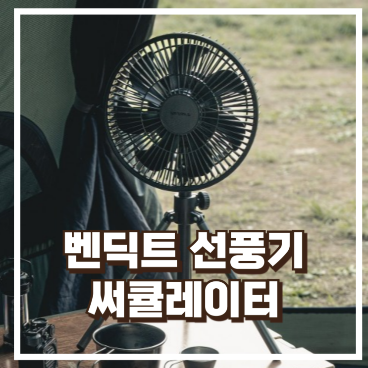  벤딕트 캠핑 선풍기 BLDC 무선 미니 써큘레이터 리뷰, 혜택가