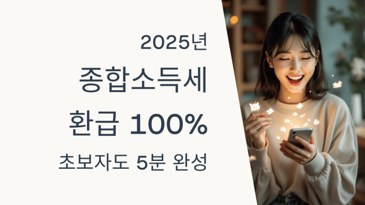  2025년 종합소득세 환급 100%  초보자도 5분 만에 챙기기
