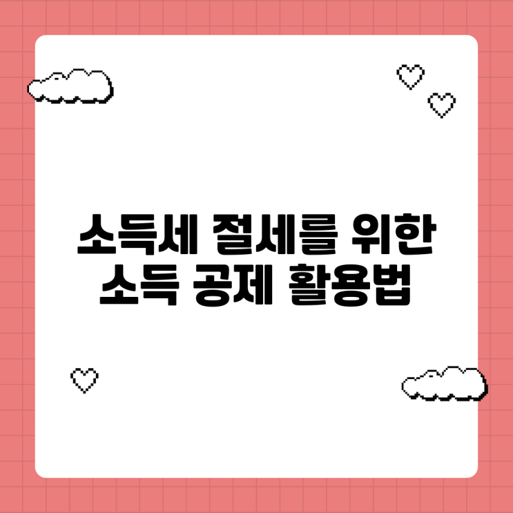  소득세 절세를 위한 소득 공제 활용법