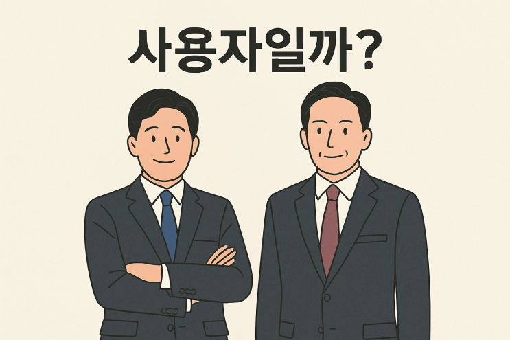  (노무관리) 우리 회사 부장님, 이사님은 사용자일까?