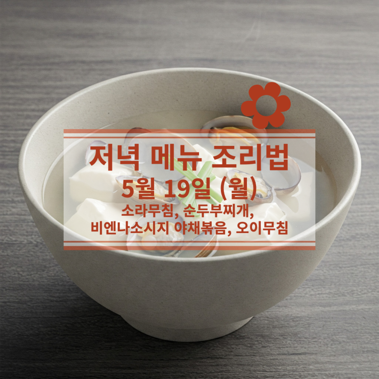  [5월 식단] 5월 19일 (월) 저녁식사메뉴 : 소라무침, 순두부찌개, 비엔나소시지 야채볶음, 오이무침