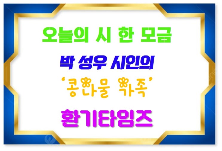 오늘의 시 한 모금_박 성우 시인의 '콩나물 가족'_환기타임즈 오늘의 시 한 모금_박 성우 시인의 '콩나물 가족'_환기타임즈