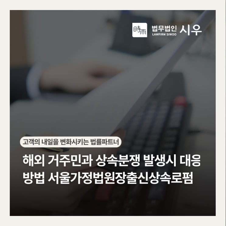  해외 거주민과 상속분쟁 발생시 대응방법 서울가정법원장출신상속로펌