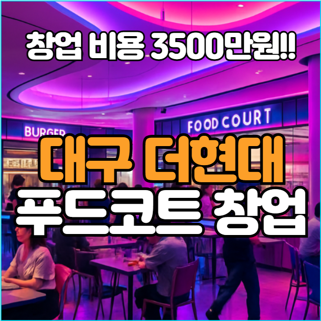  대구 더현대 창업, 3500만원 푸드코트, 특급 매물 소개