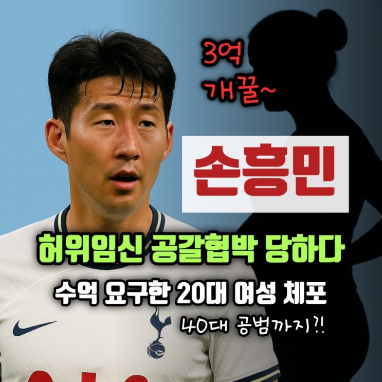 <b>손흥민</b>, 허위<b>임신</b> 공갈<b>협박</b> 당해 "<b>3억</b>" 건넸다⁉️ 20대 여성... 