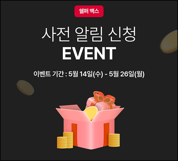 쉘퍼 맥스 알림신청 이벤트(네페 1천원)추첨~05.26 쉘퍼 맥스 알림신청 이벤트(네페 1천원)추첨~05.26