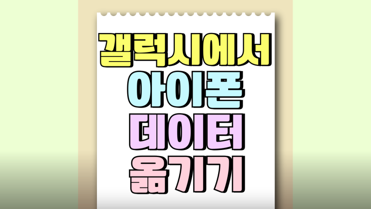 갤럭시에서 아이폰 데이터 옮기기 손쉬운 방법 갤럭시에서 아이폰 데이터 옮기기 손쉬운 방법
