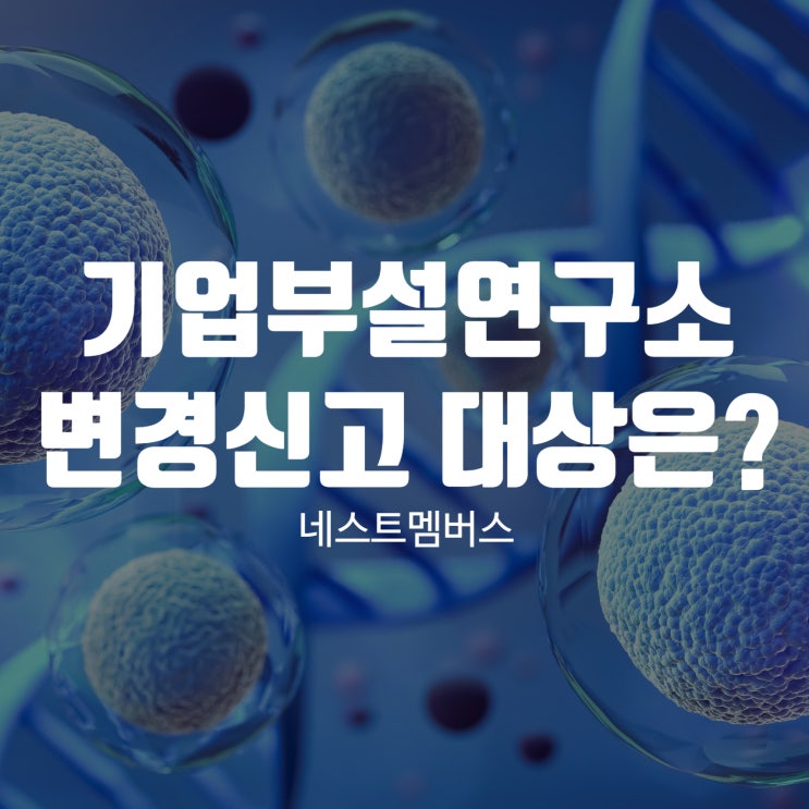  기업부설연구소 변경신고 대상 주의할 점은?
