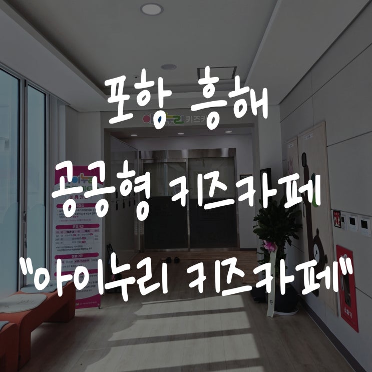  [포항 아이누리 키즈카페] 아이랑 포은 흥해도서관 옆, 평일 방문 후기