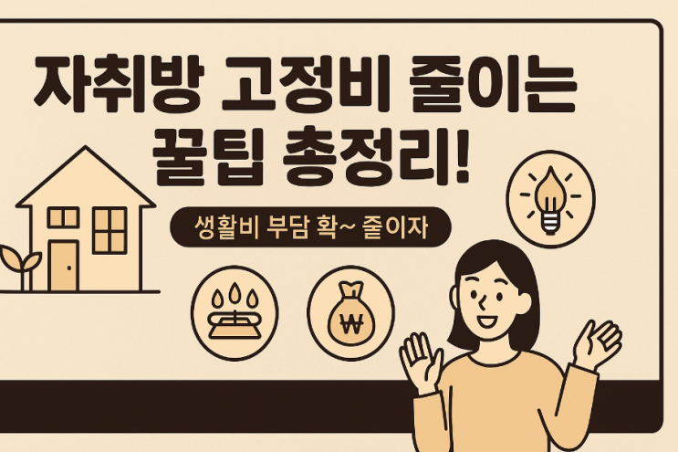  자취방 고정비 줄이는 꿀팁 총정리! 생활비 부담 확~ 줄이자