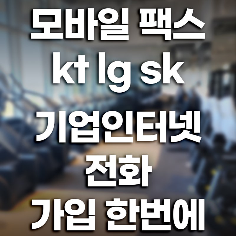 모바일 팩스 kt lg sk 기업 인터넷 인터넷 전화 가입 한 번에 하는 방법