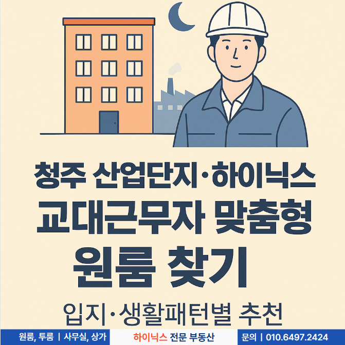  청주 산업단지·하이닉스 교대 근무자 맞춤형 원룸 찾기, 입지·생활패턴별 추천