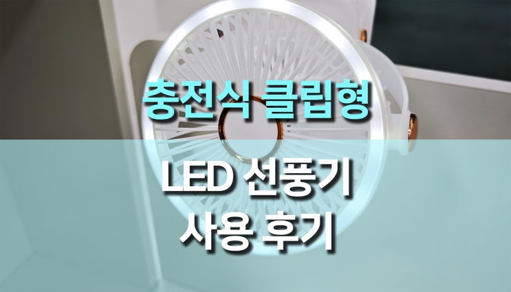 충전식 클립형 LED 라이트 선풍기 추천, 책상부터 캠핑까지 완벽 활용 후기 충전식 클립형 LED 라이트 선풍기 추천, 책상부터 캠핑까지 완벽 활용 후기