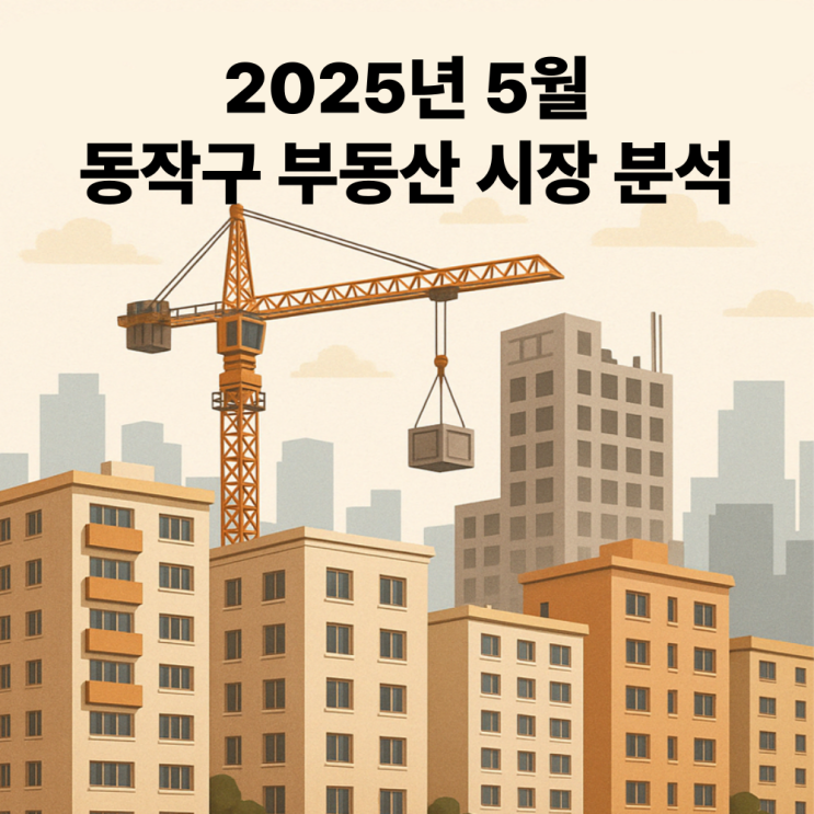  2025년 5월 동작구 부동산 시장 분석