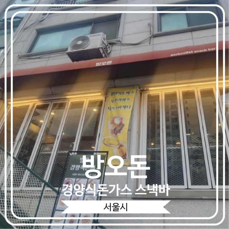  [방오돈 경양식돈가스 스낵바] 국내산 숙성 생등심으로 만든 경양식 돈까스를 맛 볼 수 있는 방배동 맛집