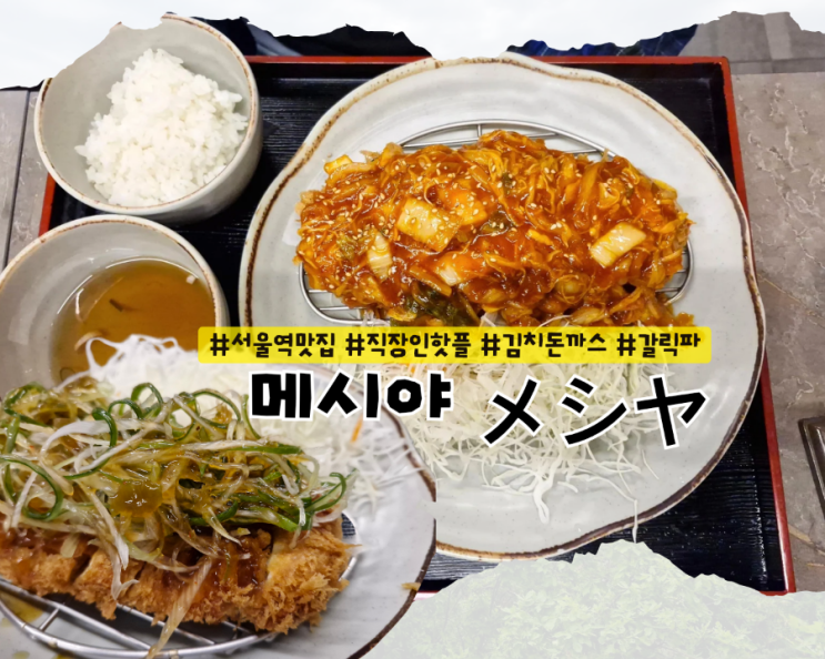  [용산 맛집] 서울역 핫플 직장인 맛집 김치돈까스 :: 메시야