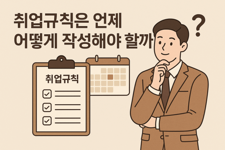  (인사제도) 취업규칙은 언제, 어떻게 작성해야 할까?