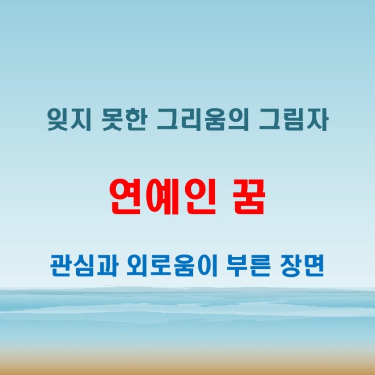  죽은 연예인꿈 해몽 그리움과 주목받고 싶은 욕망의 반영