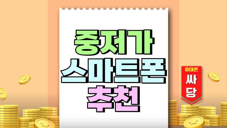 중저가 스마트폰 추천 통신비 합리적인 모델 중저가 스마트폰 추천 통신비 합리적인 모델