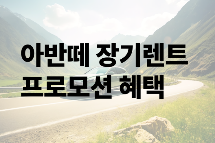 현대 아반떼 장기렌트 가격 납기와 프로모션 혜택받는 방법 현대 아반떼 장기렌트 가격 납기와 프로모션 혜택받는 방법