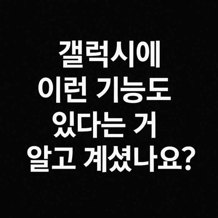  갤럭시 유용한 기능 20가지 꿀팁 총정리