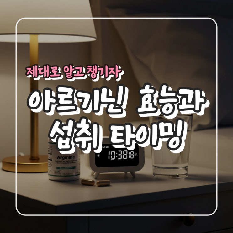  아르기닌 효능과 섭취 타이밍 – 제대로 알고 챙기자