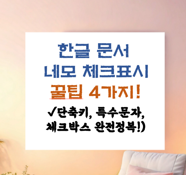  한글 문서에서 네모 체크표시를 넣는 4가지 방법!