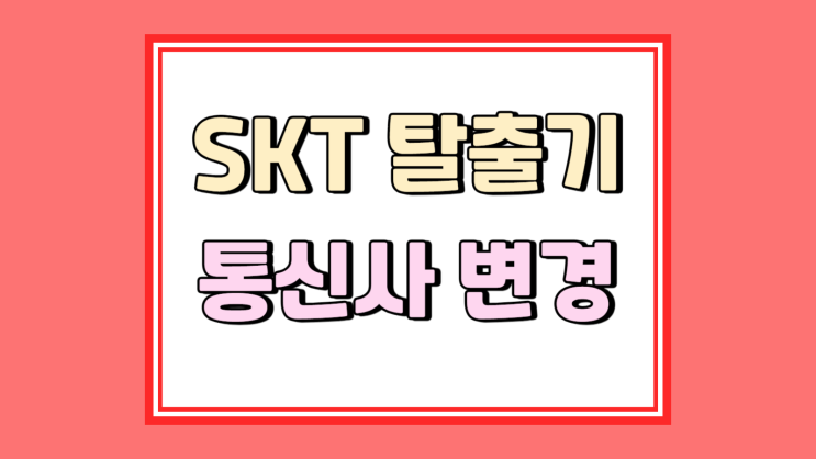  SKT 탈출기 통신사 변경 혜택 제대로 비교하기