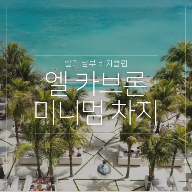  발리 남부 엘카브론 비치클럽 자리별 가격 미니멈차지 총정리