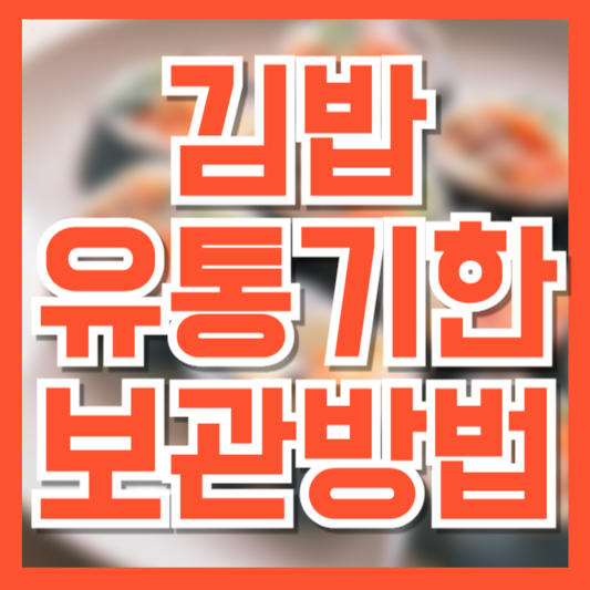  김밥 유통기한 및 보관방법! 잘못하면 금방 상해요!