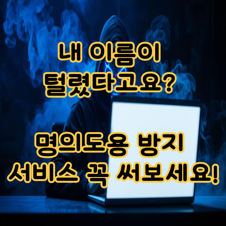  내 이름이 털렸다고요? 명의도용 방지 서비스 꼭 써보세요!
