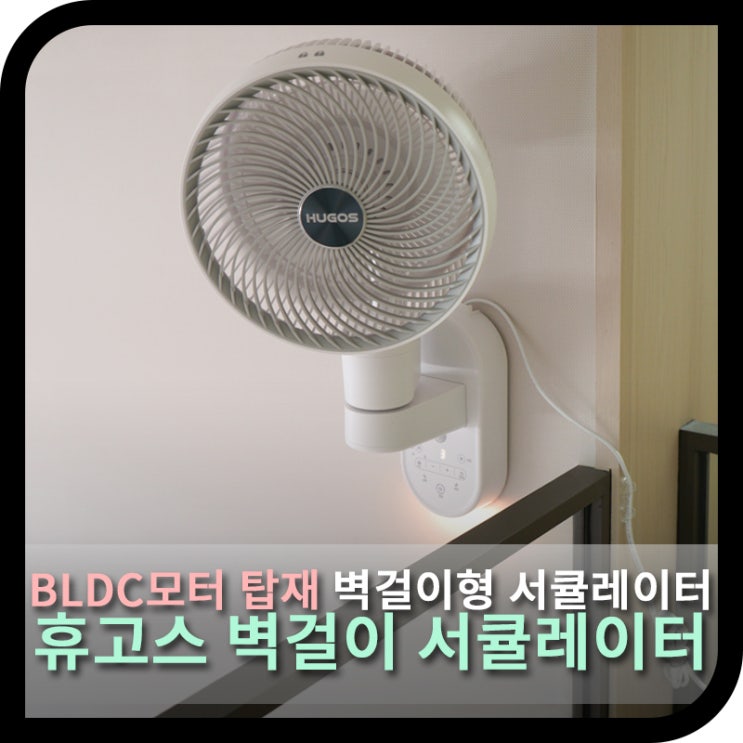  휴고스 벽걸이 써큘레이터 선풍기, BLDC모터 탑재 무소음 벽걸이 선풍기 (사용기)