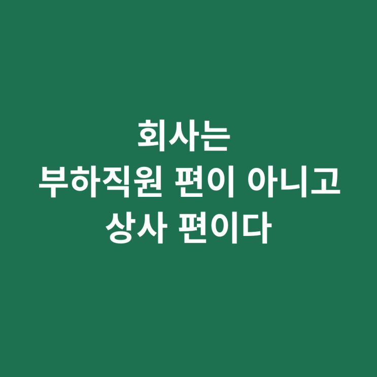  회사는 부하직원 편이 아니고 상사 편이다