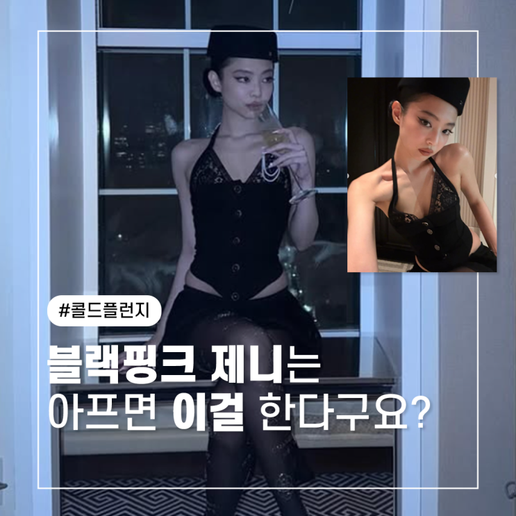  콜드플런지 뜻 블랙핑크 제니는 아프면 이걸 한다구요?