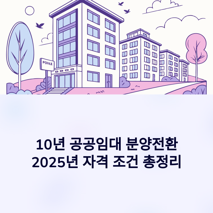  10년 공공임대 분양전환, 2025년 자격 조건은? [무주택자 필독]