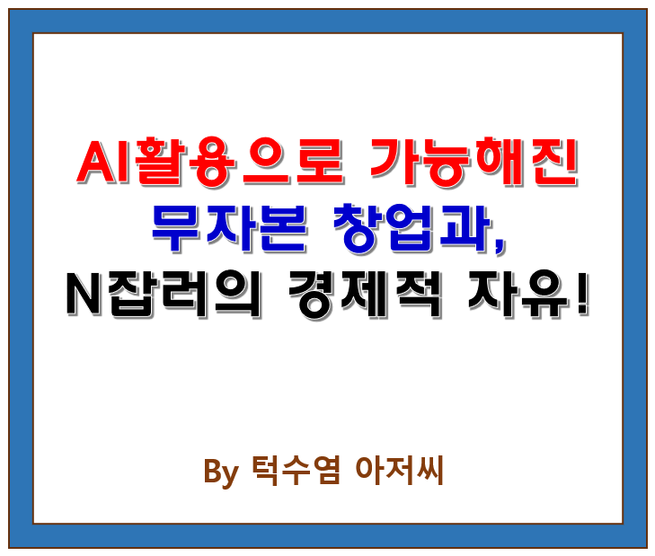  AI 활용으로 가능해진 무자본 창업과 N잡러의 경제적 자유 실현법