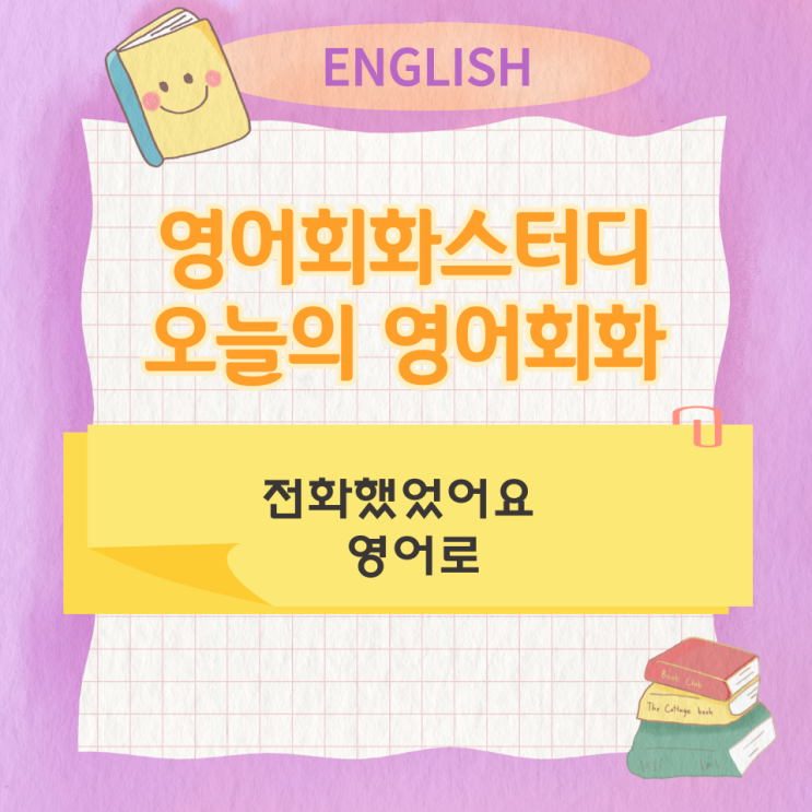오늘의 영어회화 스터디 전화했었어요 영어로 오늘의 영어회화 스터디 전화했었어요 영어로
