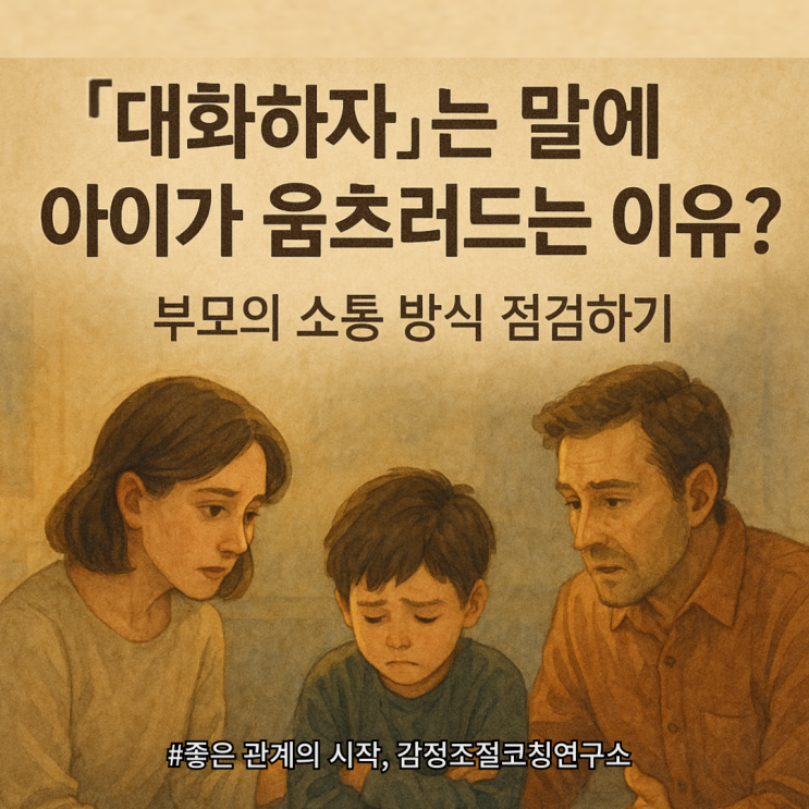  “대화 좀 하자”는 말에, 아이가 움츠러드는 이유 – 아이와 진짜 소통하는 법