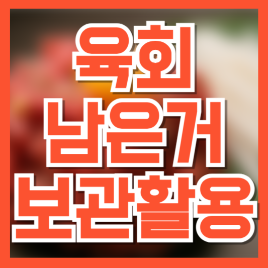 육회 남은거 보관방법 활용 어떻게 해야할까!?