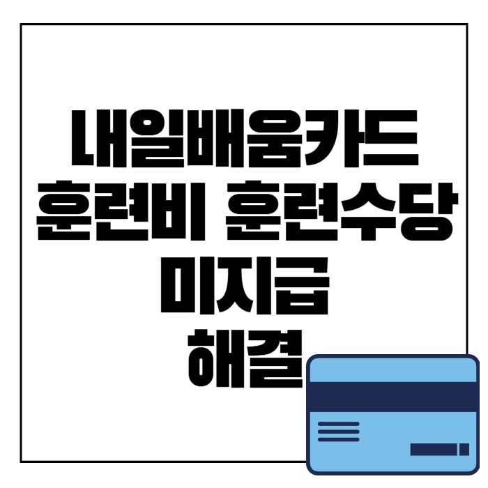  내일배움카드 훈련비 훈련수당 지원 미지급 해결
