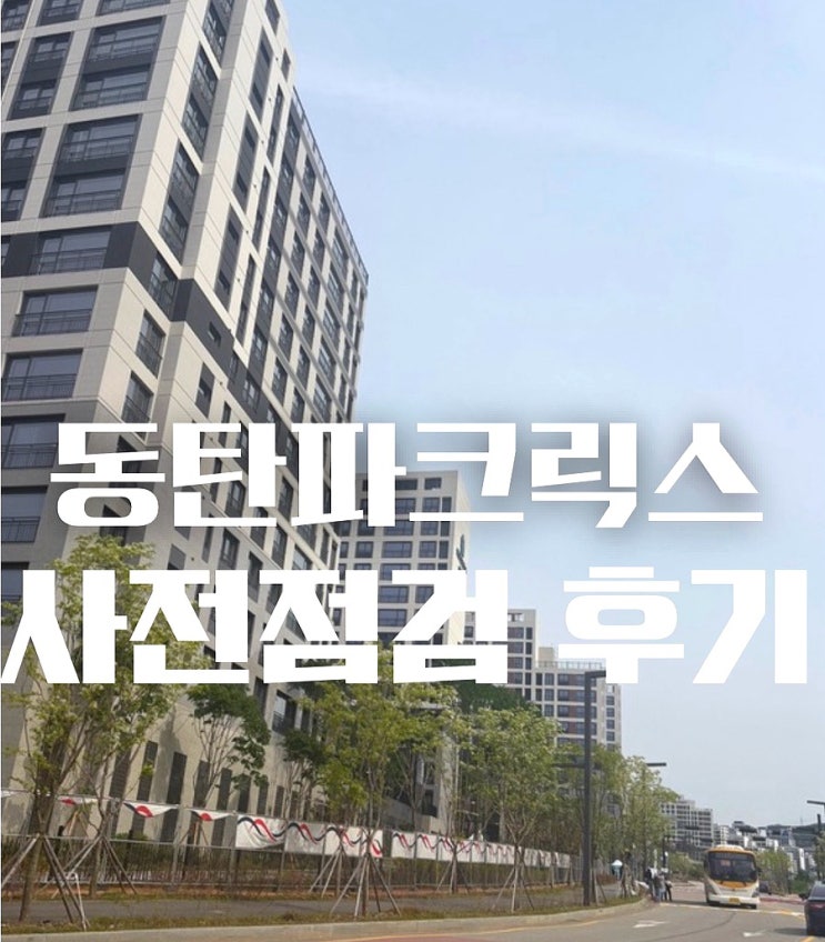  [동탄 파크릭스 사전점검 후기]