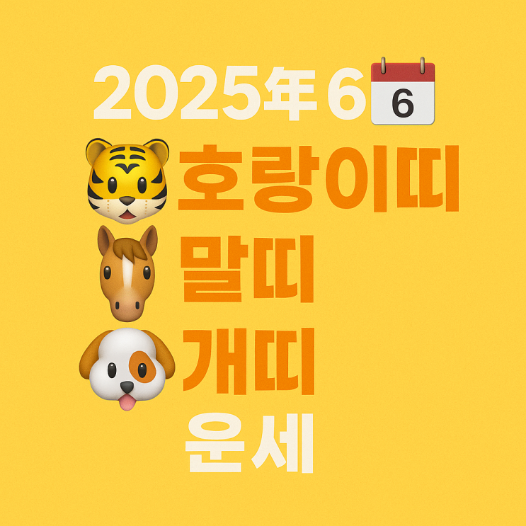  2025년 을사년 6월 임오월 호랑이띠 말띠 개띠 운세