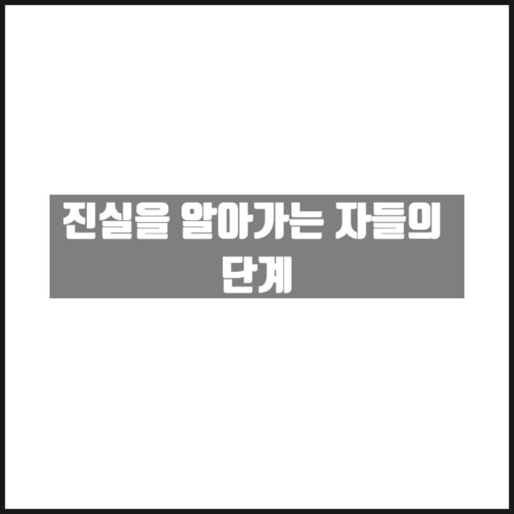 진실을 알아가는 자들의 단계 진실을 알아가는 자들의 단계