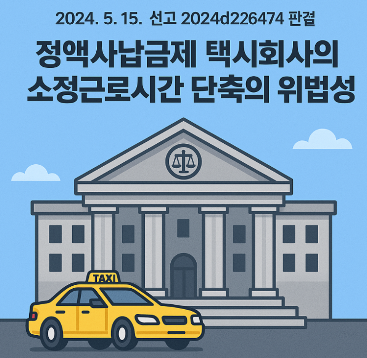  대법원 2024. 5. 15. 선고 2024다226474 판결 - "정액사납금제 택시회사의 소정근로시간 단축, 탈법적 꼼수는 통하지 않는다"