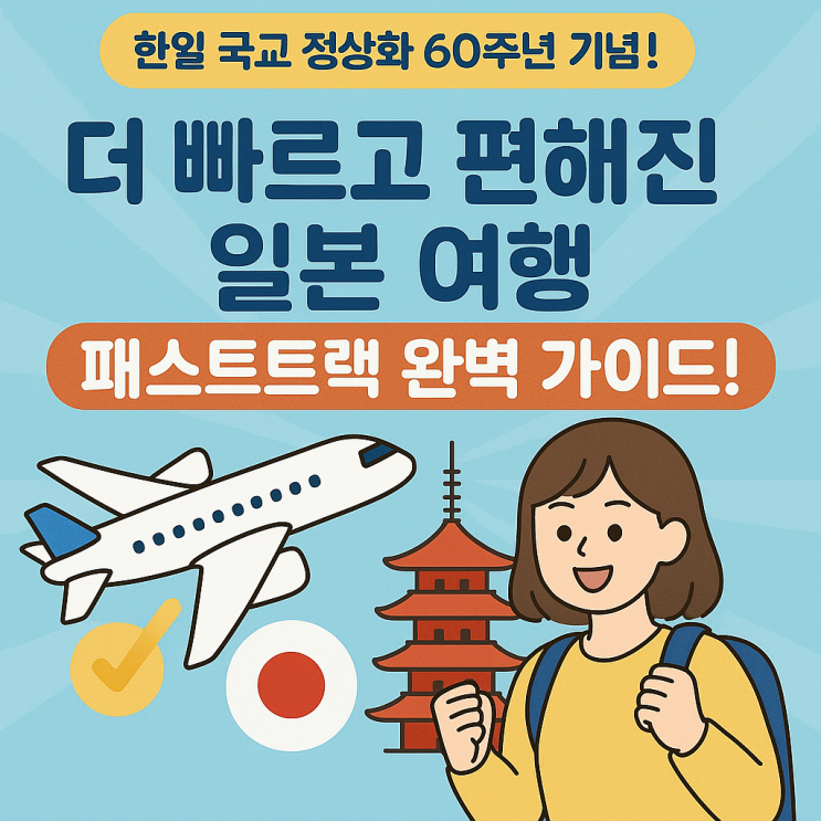  한일 국교 정상화 60주년 기념! 더 빠르고 편해진 일본 여행, 패스트트랙 완벽 가이드!
