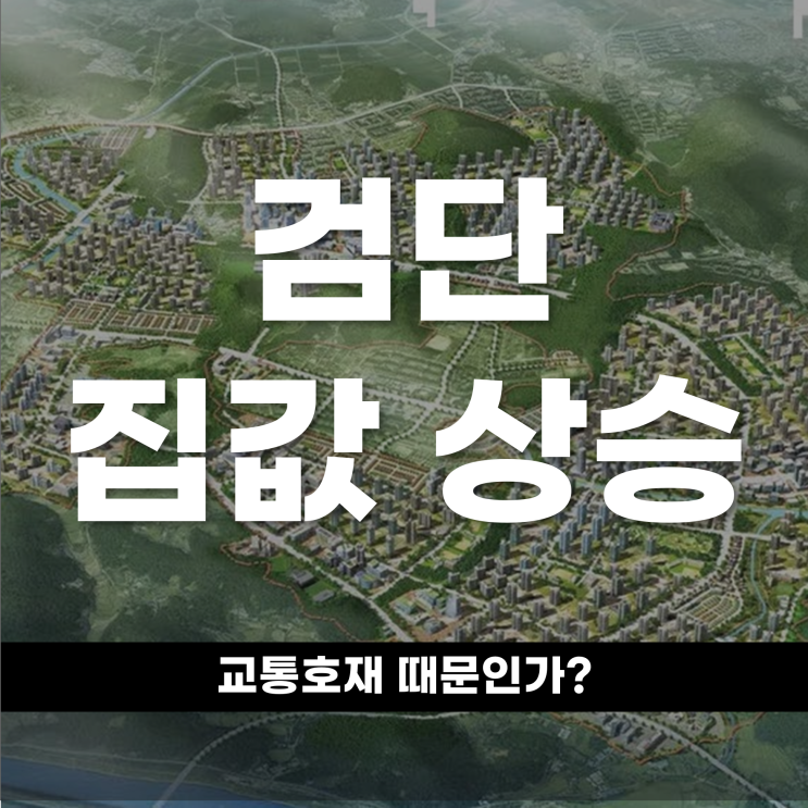  검단, 교통 호재 타고 날아오르나 집값 상승 이유는?