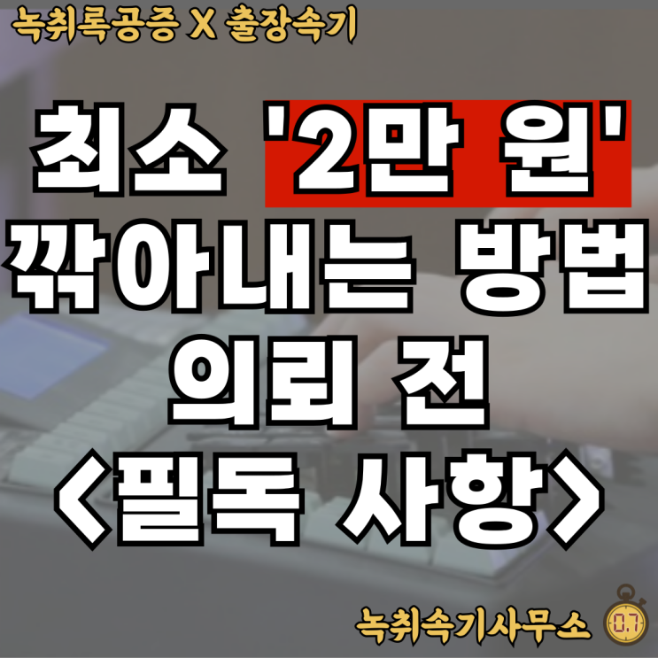  속기록작성비용? 현장 녹음은 더 비싸다는 말 제발 믿지 마세요