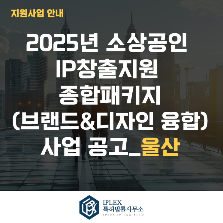 2025년 소상공인 IP창출지원 종합패키지(브랜드&디자인 융합) 사업 공고_울산 2025년 소상공인 IP창출지원 종합패키지(브랜드&디자인 융합) 사업 공고_울산